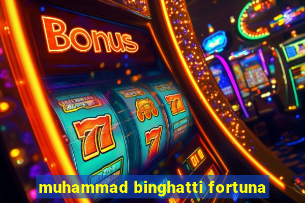 muhammad binghatti fortuna